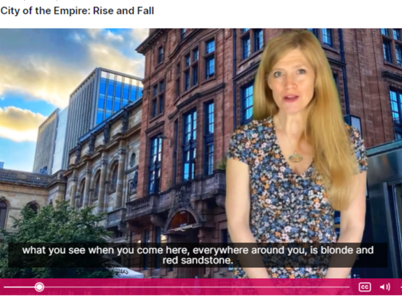 Images of a virtual presentation - Presenter stands in front of a street scape in Glasgow. The title reads Second City of the Empire: Rise and Fall. Along the bottom captions read 'what you see when you come here, everywhere around you, is blond and red sandstone. 
